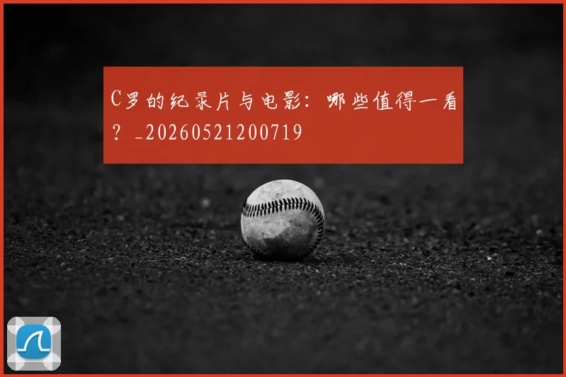 C罗的纪录片与电影：哪些值得一看？_20260521200719