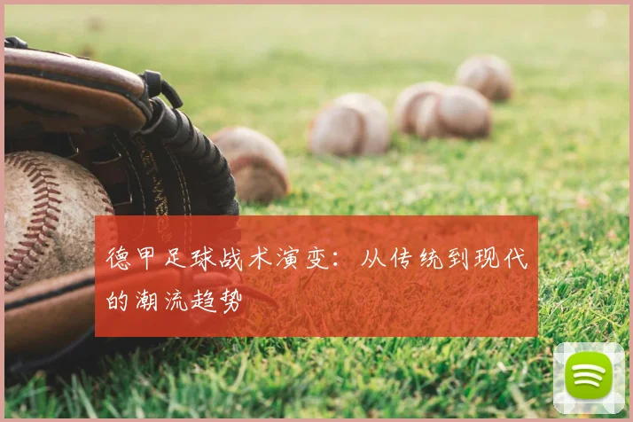 德甲足球战术演变:从传统到现代的潮流趋势
