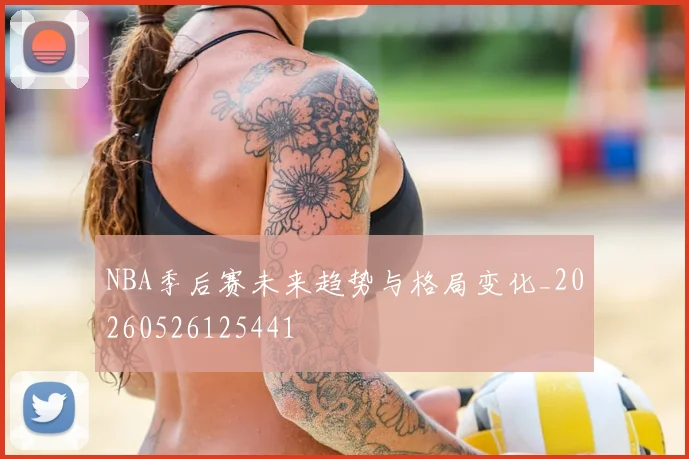 NBA季后赛未来趋势与格局变化_20260526125441