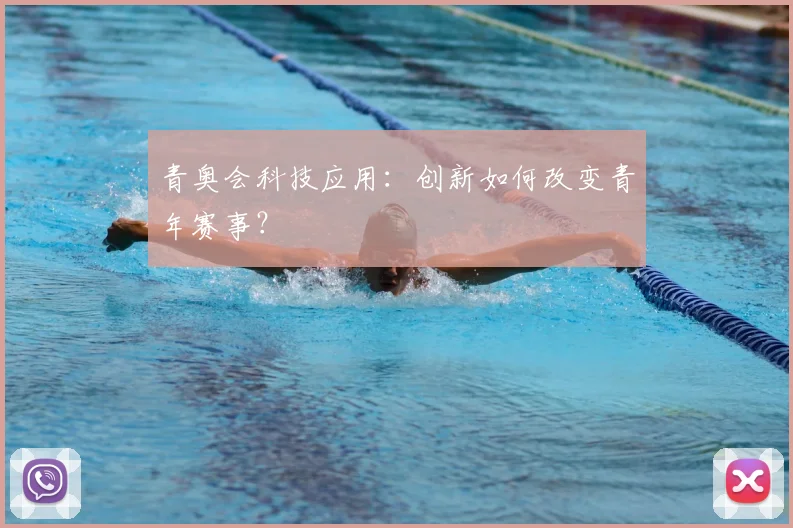 青奥会科技应用：创新如何改变青年赛事？
