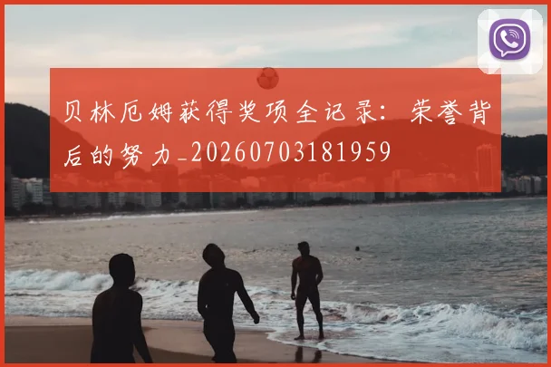 贝林厄姆获得奖项全记录：荣誉背后的努力_20260703181959