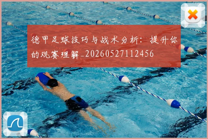德甲足球技巧与战术分析：提升你的观赛理解_20260527112456